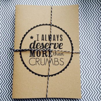 Notebook - I always deserve more than crumbs