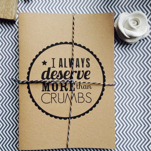 Notebook - I always deserve more than crumbs