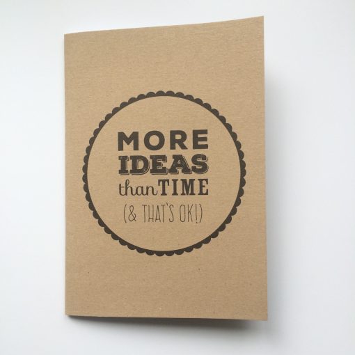More Ideas Than Time (and that's OK) notebook