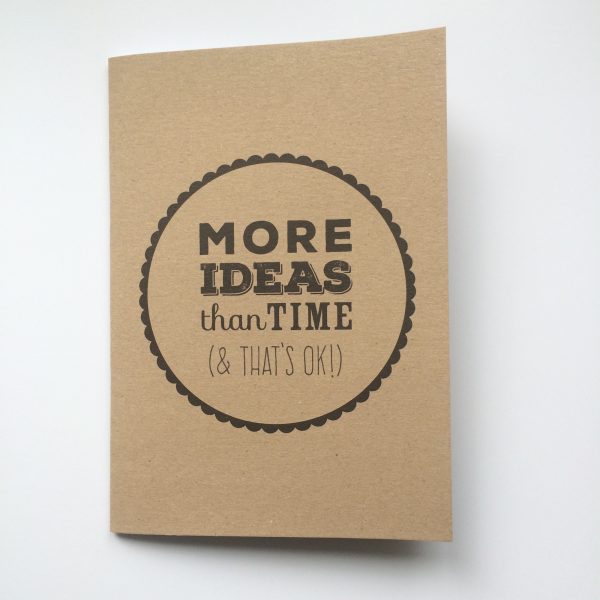 More Ideas Than Time (and that's OK) notebook