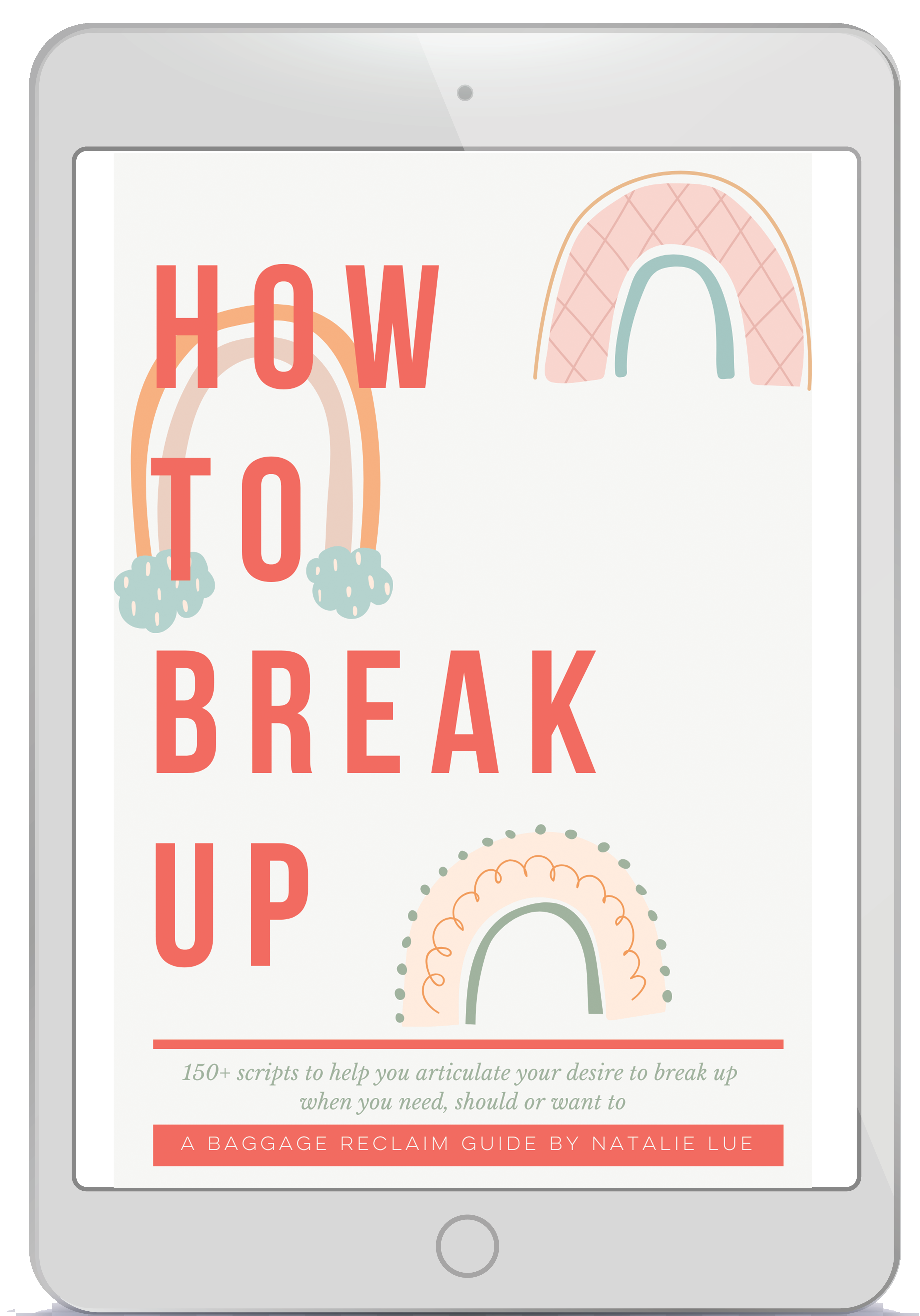 How To Break Up: The Scripts. 150+ scripts to help you break up when you need, should or want to. By Natalie Lue, Baggage Reclaim